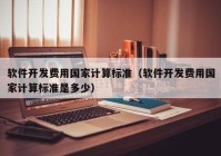 软件开发费用国家计算标准（软件开发费用国家计算标准是多少）