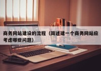 商务网站建设的流程（简述建一个商务网站应考虑哪些问题）