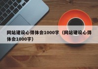 网站建设心得体会1000字（网站建设心得体会1000字）