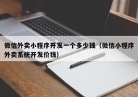 微信外卖小程序开发一个多少钱（微信小程序外卖系统开发价钱）