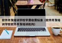 软件开发培训学校学费收费标准（软件开发培训学校软件开发培训机构）