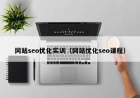 网站seo优化实训（网站优化seo课程）