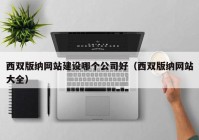 西双版纳网站建设哪个公司好（西双版纳网站大全）